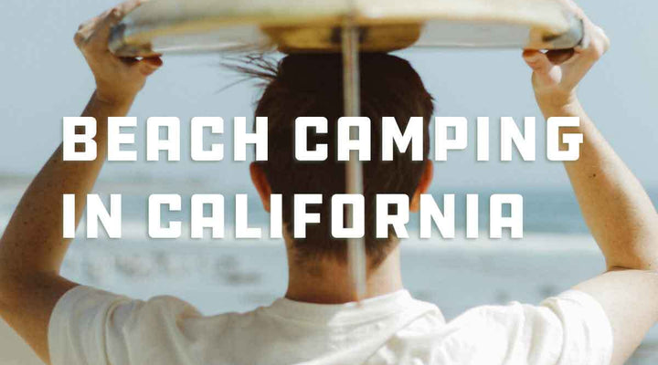Top 5 Tips For Beach Camping In California